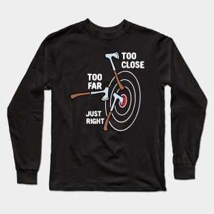 Too Close Too Far Just Right Axe Throwing Long Sleeve T-Shirt